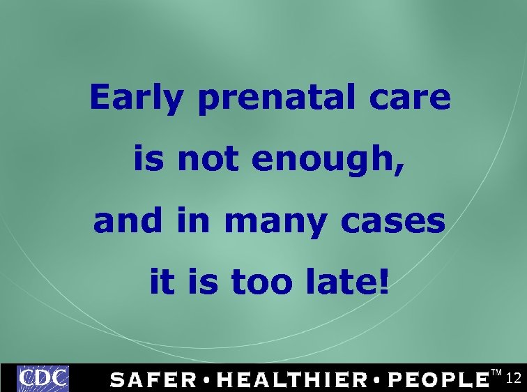 Early prenatal care is not enough, and in many cases it is too late!