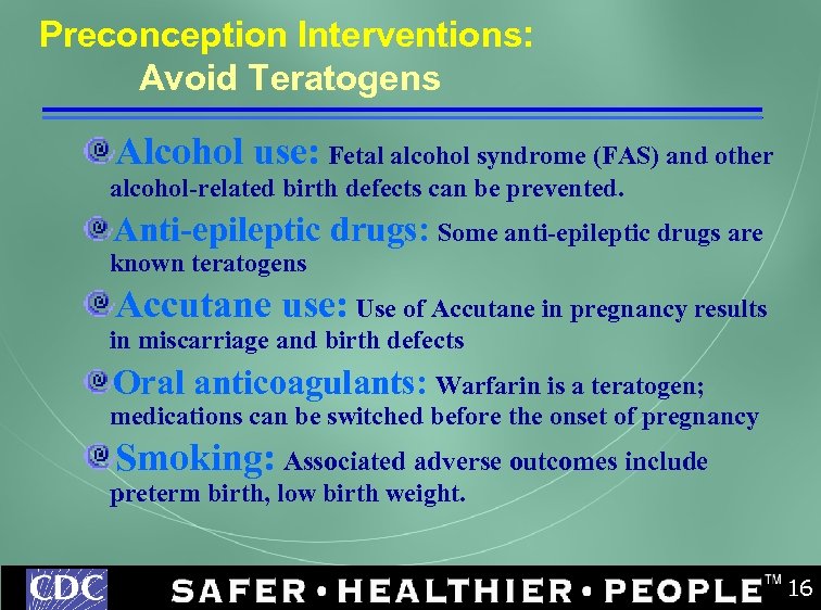 Preconception Interventions: Avoid Teratogens Alcohol use: Fetal alcohol syndrome (FAS) and other alcohol-related birth