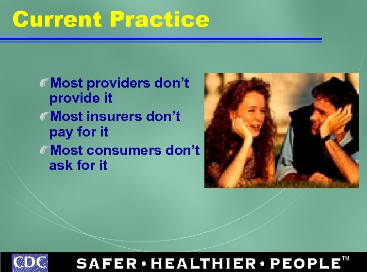 Current Practice Most providers don’t provide it Most insurers don’t pay for it Most