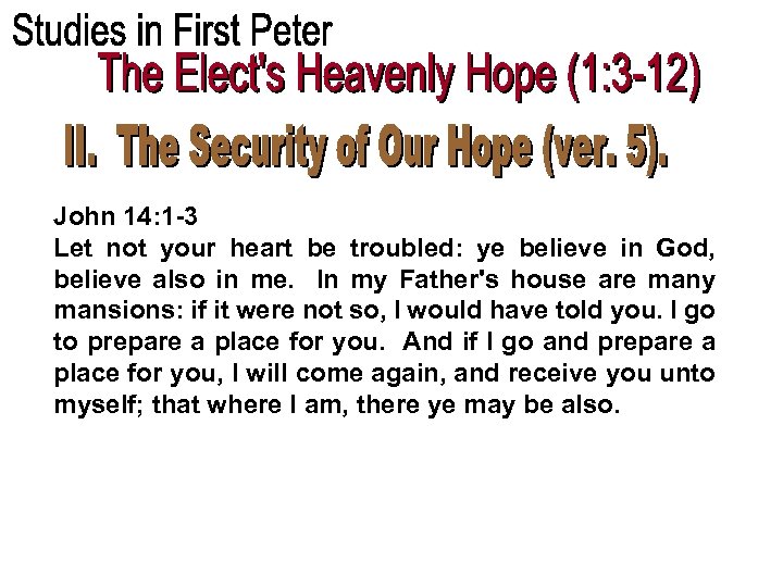 John 14: 1 -3 Let not your heart be troubled: ye believe in God,