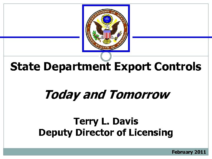 State Department Export Controls Today and Tomorrow Terry L. Davis Deputy Director of Licensing