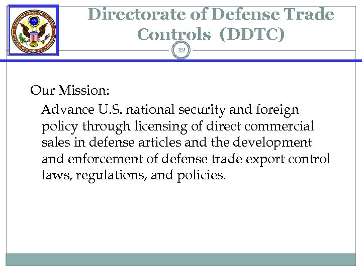 Directorate of Defense Trade Controls (DDTC) 12 Our Mission: Advance U. S. national security