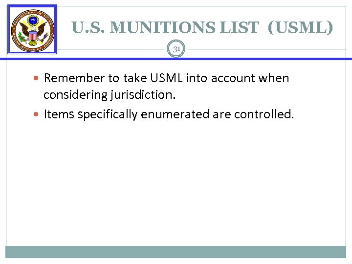 U. S. MUNITIONS LIST (USML) 31 Remember to take USML into account when considering