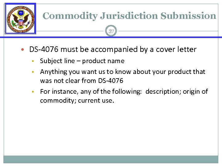 Commodity Jurisdiction Submission 37 • DS-4076 must be accompanied by a cover letter §