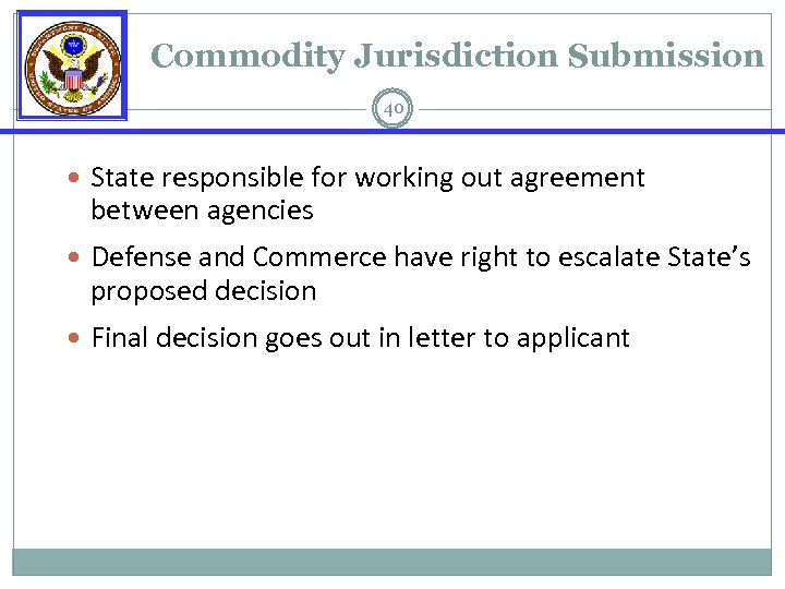 Commodity Jurisdiction Submission 40 State responsible for working out agreement between agencies Defense and