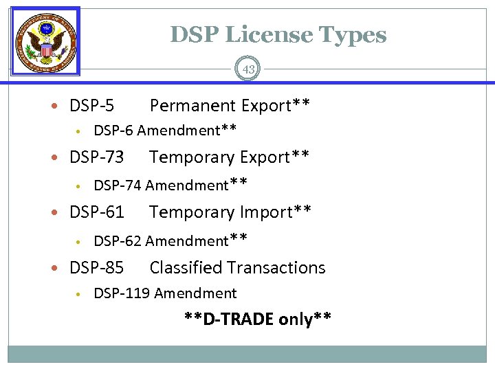DSP License Types 43 • DSP-5 Permanent Export** • DSP-6 Amendment** • DSP-73 Temporary