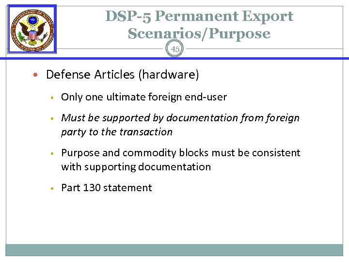 DSP-5 Permanent Export Scenarios/Purpose 45 • Defense Articles (hardware) • Only one ultimate foreign
