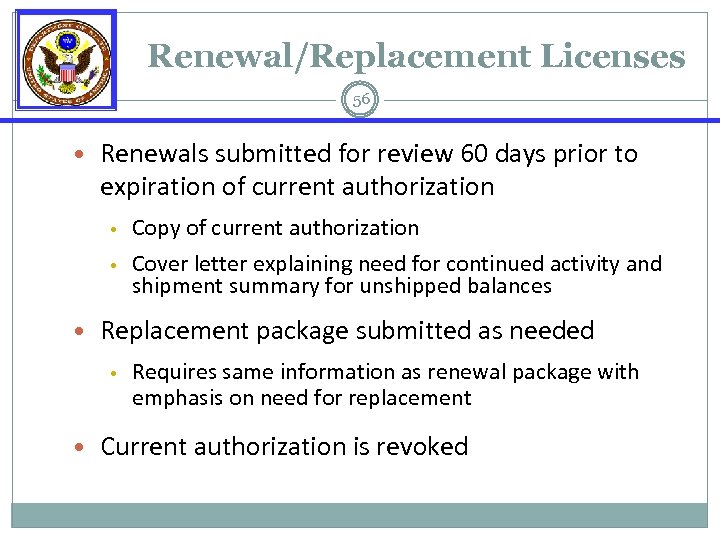 Renewal/Replacement Licenses 56 • Renewals submitted for review 60 days prior to expiration of