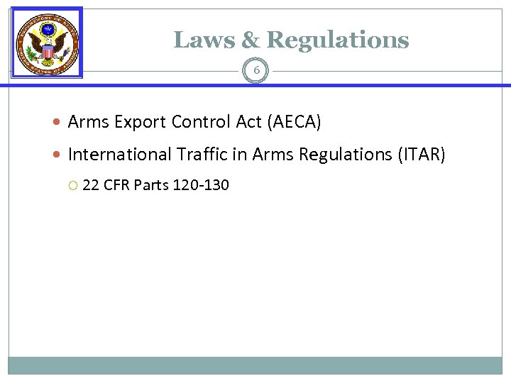Laws & Regulations 6 Arms Export Control Act (AECA) International Traffic in Arms Regulations