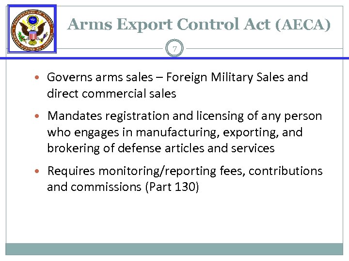 Arms Export Control Act (AECA) 7 • Governs arms sales – Foreign Military Sales