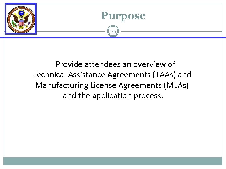Purpose 75 Provide attendees an overview of Technical Assistance Agreements (TAAs) and Manufacturing License
