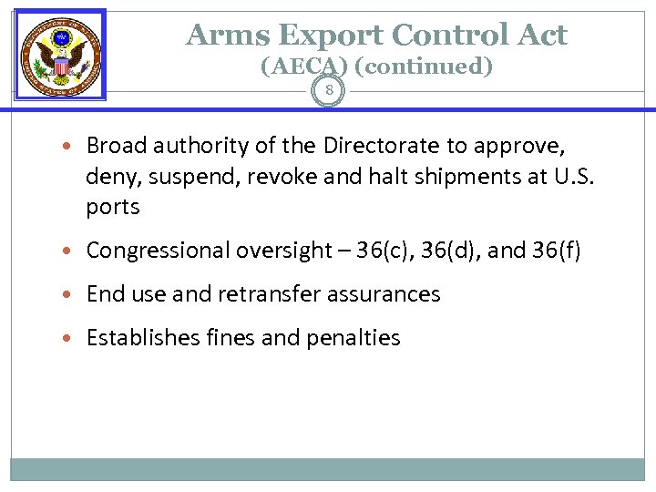Arms Export Control Act (AECA) (continued) 8 • Broad authority of the Directorate to