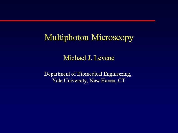 Multiphoton Microscopy Michael J. Levene Department of Biomedical Engineering, Yale University, New Haven, CT