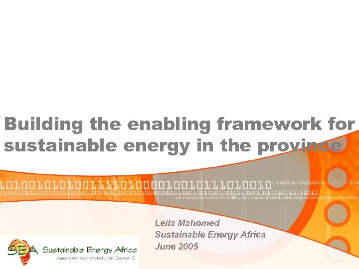 Building the enabling framework for sustainable energy in the province Leila Mahomed Sustainable Energy