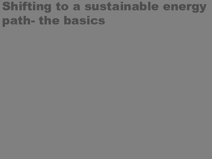 Shifting to a sustainable energy path- the basics 