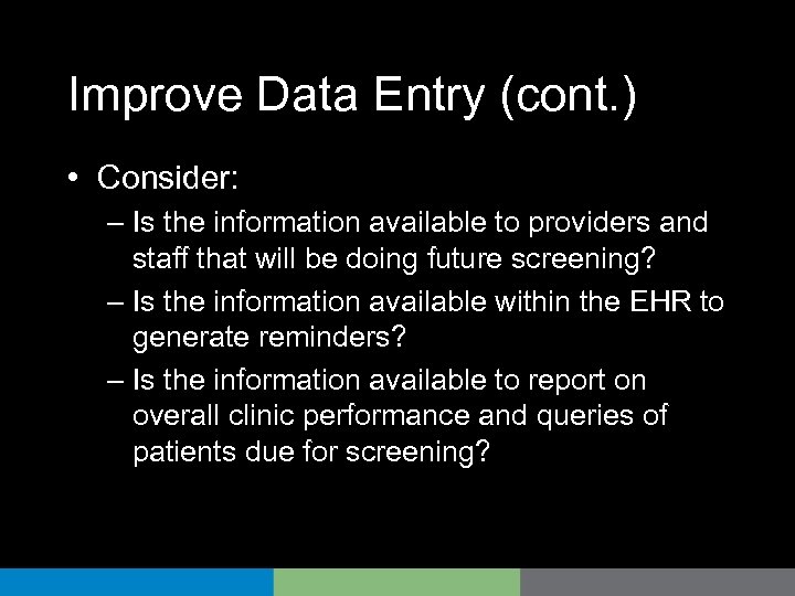 Improve Data Entry (cont. ) • Consider: – Is the information available to providers