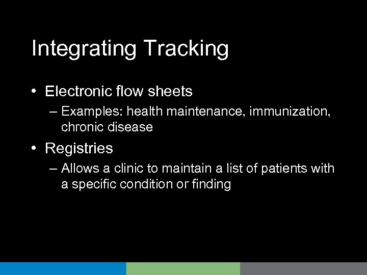 Integrating Tracking • Electronic flow sheets – Examples: health maintenance, immunization, chronic disease •
