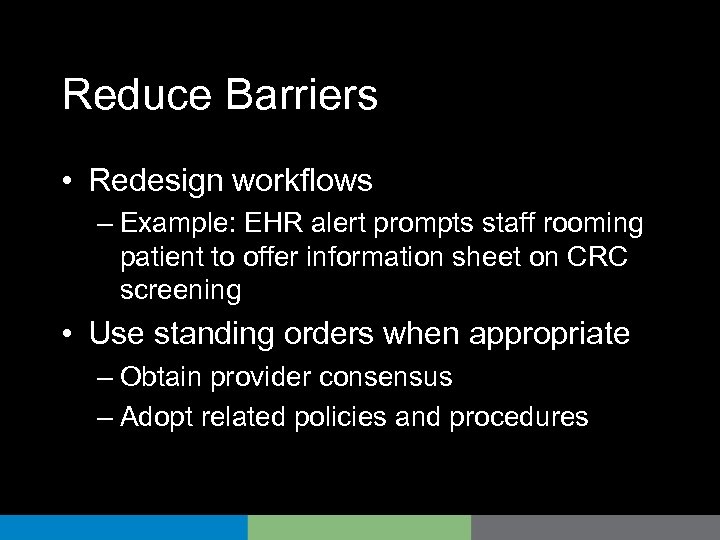 Reduce Barriers • Redesign workflows – Example: EHR alert prompts staff rooming patient to