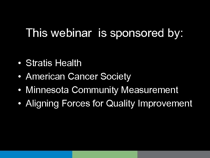  This webinar is sponsored by: • • Stratis Health American Cancer Society Minnesota