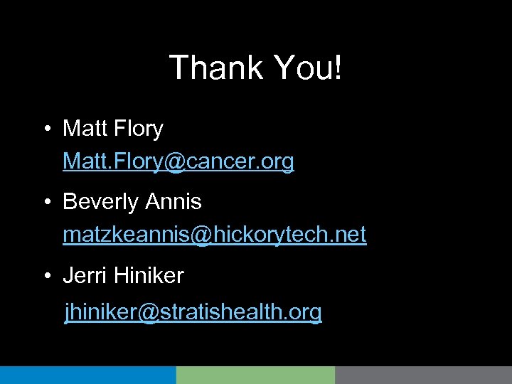 Thank You! • Matt Flory Matt. Flory@cancer. org • Beverly Annis matzkeannis@hickorytech. net •