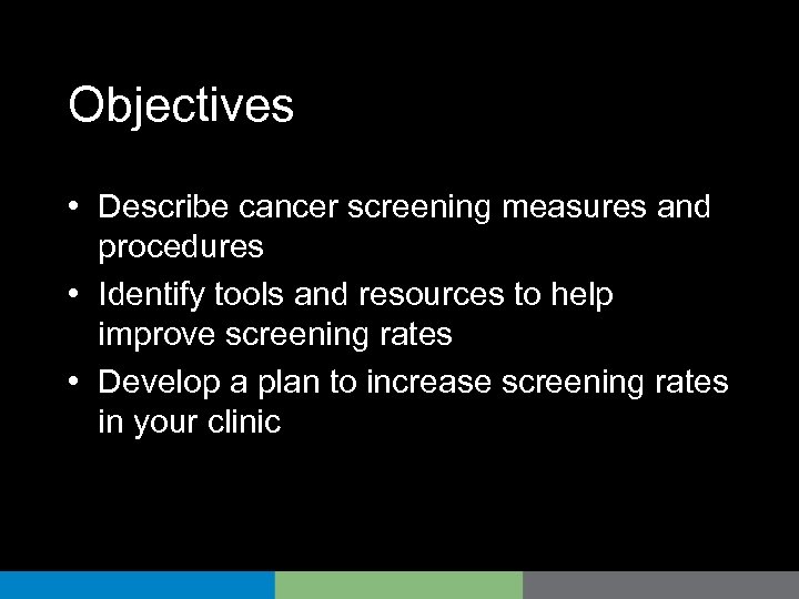 Objectives • Describe cancer screening measures and procedures • Identify tools and resources to