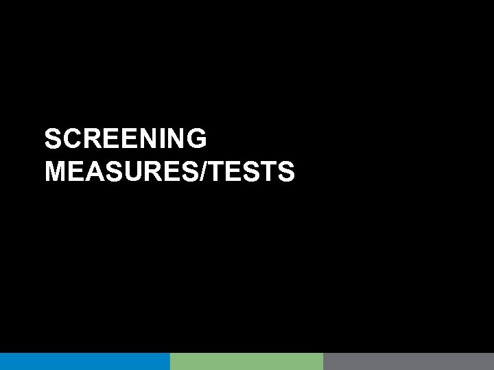 SCREENING MEASURES/TESTS 