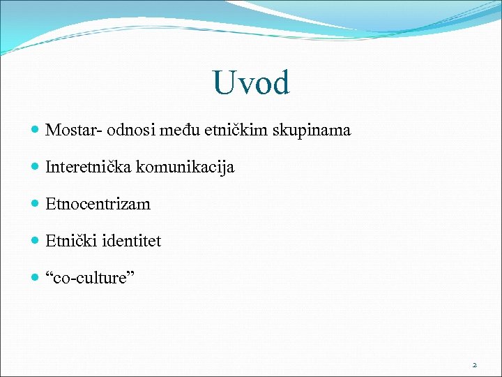 Uvod Mostar- odnosi među etničkim skupinama Interetnička komunikacija Etnocentrizam Etnički identitet “co-culture” 2 
