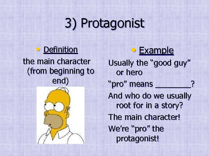 3) Protagonist • Definition the main character (from beginning to end) • Example Usually