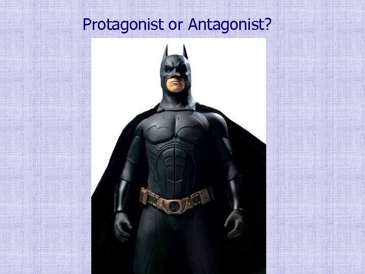 Protagonist or Antagonist? 