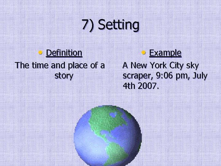 7) Setting • Definition The time and place of a story • Example A