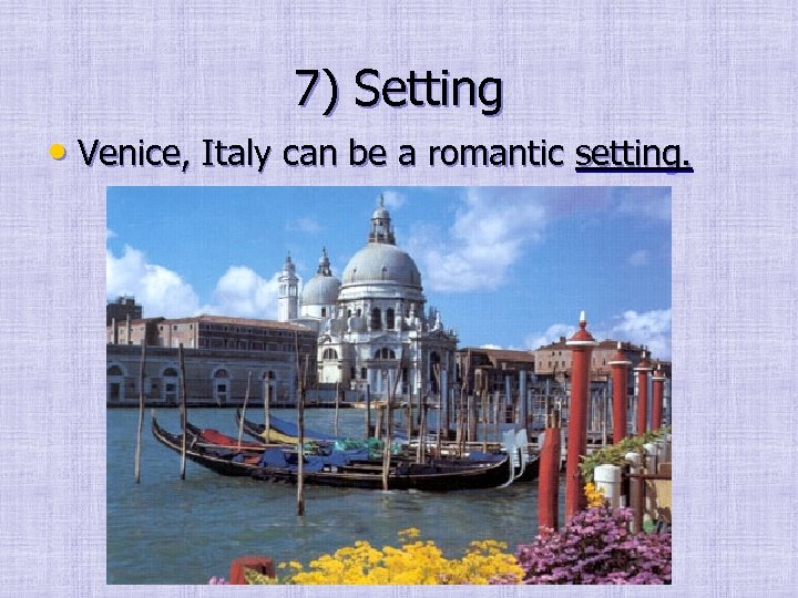 7) Setting • Venice, Italy can be a romantic setting. 