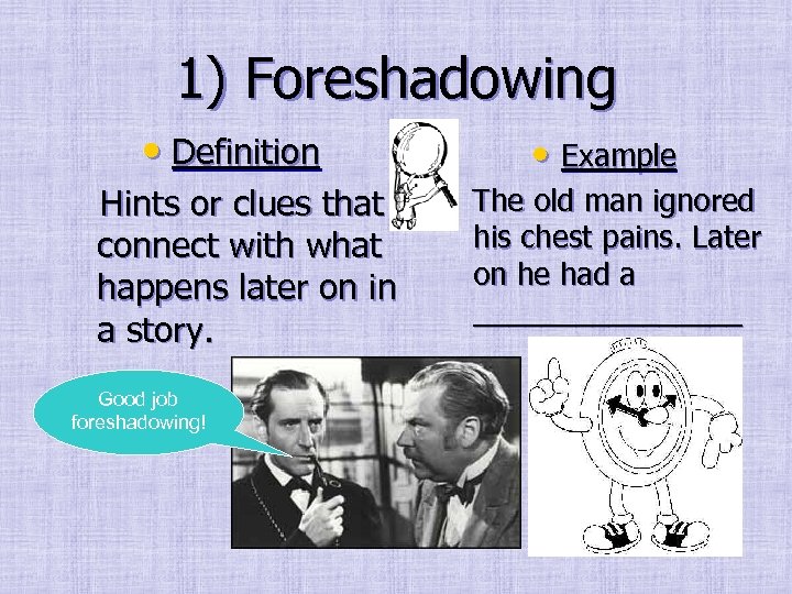 1) Foreshadowing • Definition Hints or clues that connect with what happens later on