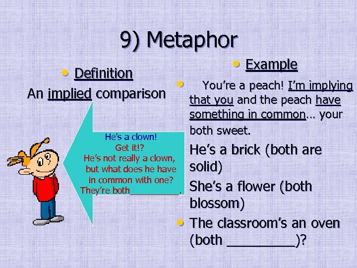 9) Metaphor • Example • Definition • You’re a peach! I’m implying An implied