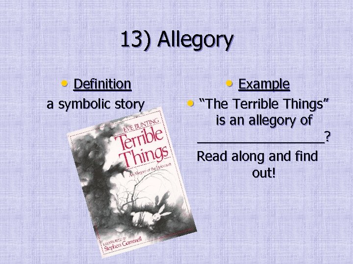 13) Allegory • Definition a symbolic story • Example • “The Terrible Things” is