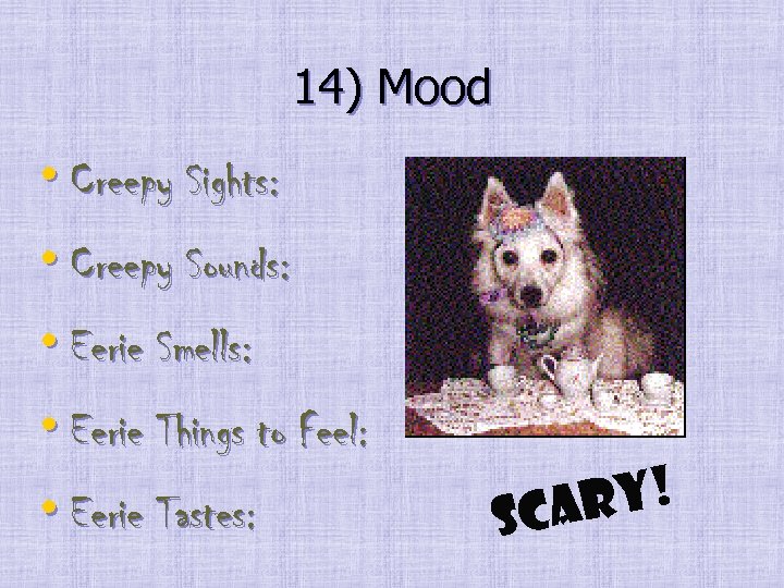 14) Mood • Creepy Sights: • Creepy Sounds: • Eerie Smells: • Eerie Things