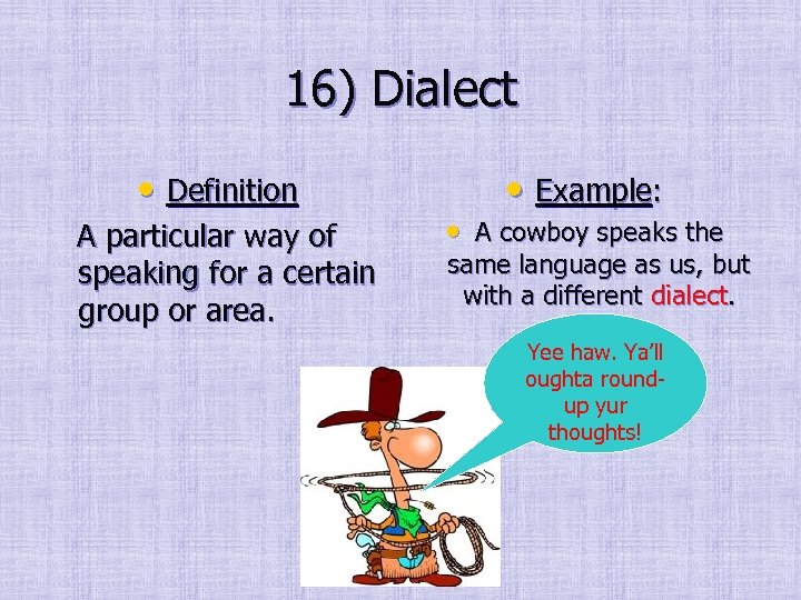 16) Dialect • Definition A particular way of speaking for a certain group or