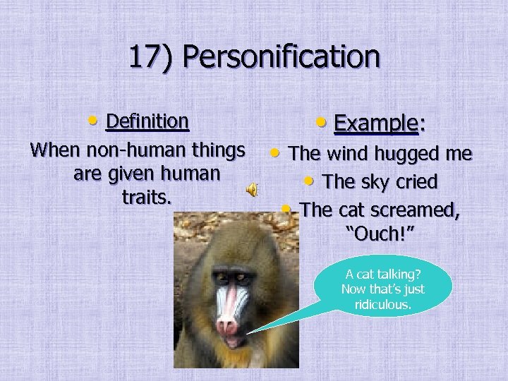 17) Personification • Definition When non-human things are given human traits. • Example: •