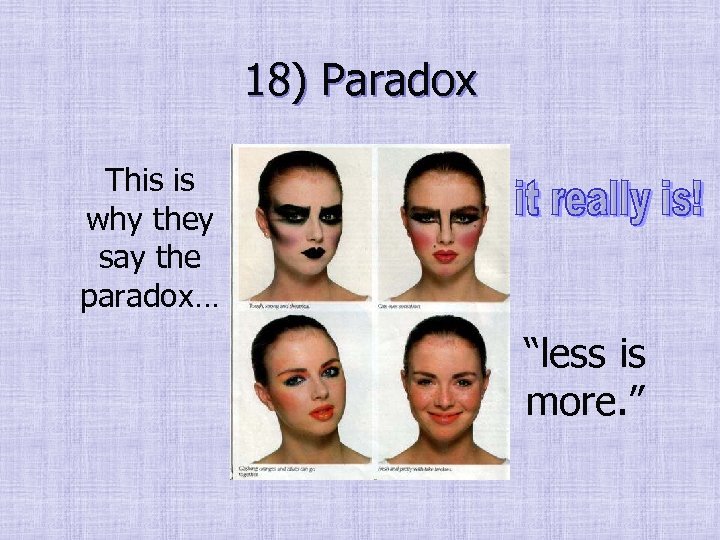 18) Paradox This is why they say the paradox… “less is more. ” 