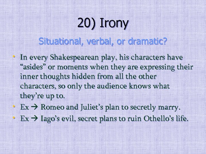 20) Irony Situational, verbal, or dramatic? • In every Shakespearean play, his characters have