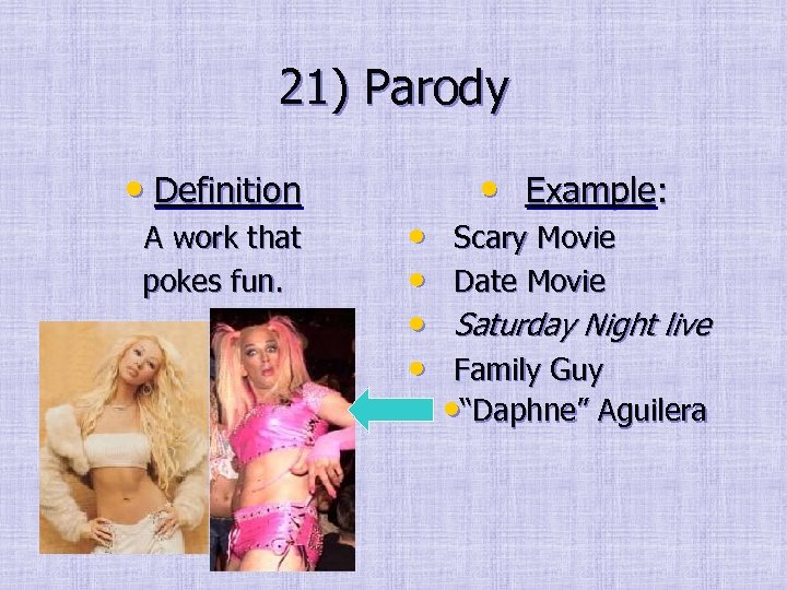 21) Parody • Definition A work that pokes fun. • • • Example: Scary