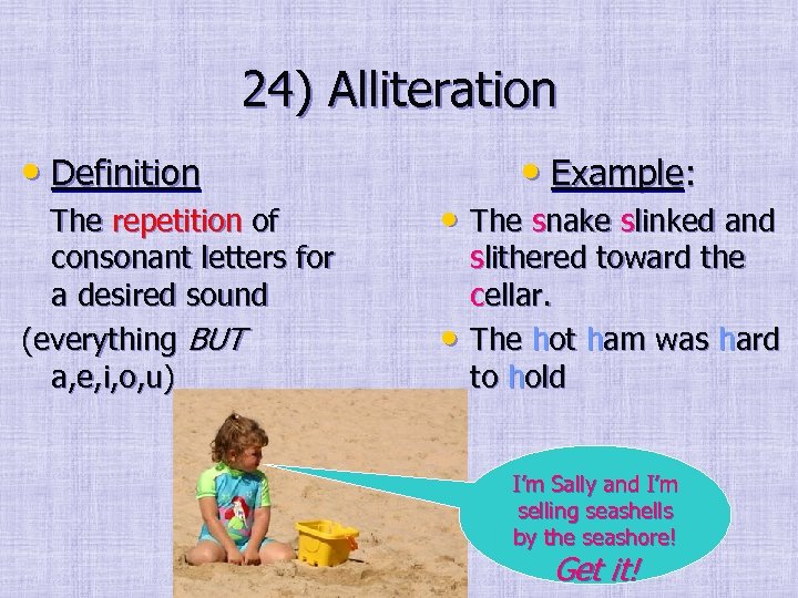 24) Alliteration • Definition The repetition of consonant letters for a desired sound (everything