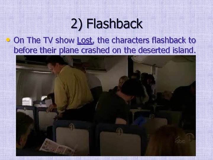 2) Flashback • On The TV show Lost, the characters flashback to before their