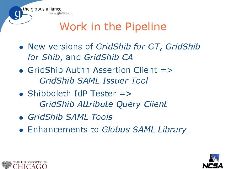 Work in the Pipeline l New versions of Grid. Shib for GT, Grid. Shib