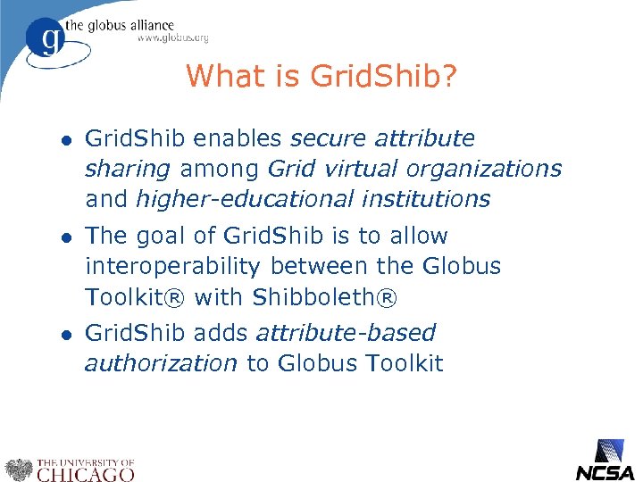 What is Grid. Shib? l Grid. Shib enables secure attribute sharing among Grid virtual