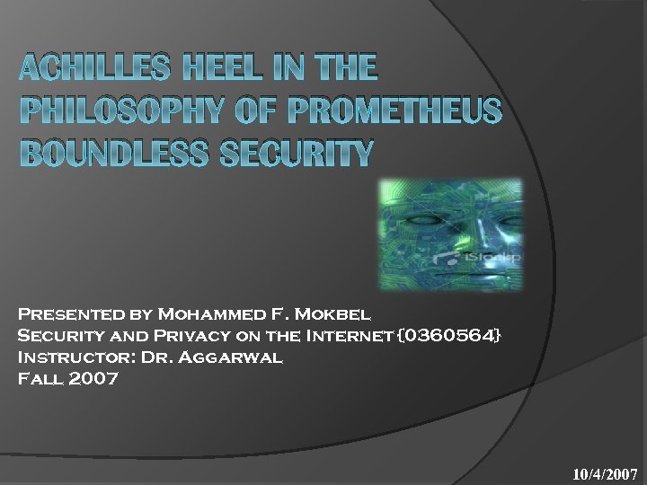 ACHILLES HEEL IN THE PHILOSOPHY OF PROMETHEUS BOUNDLESS SECURITY Presented by Mohammed F. Mokbel