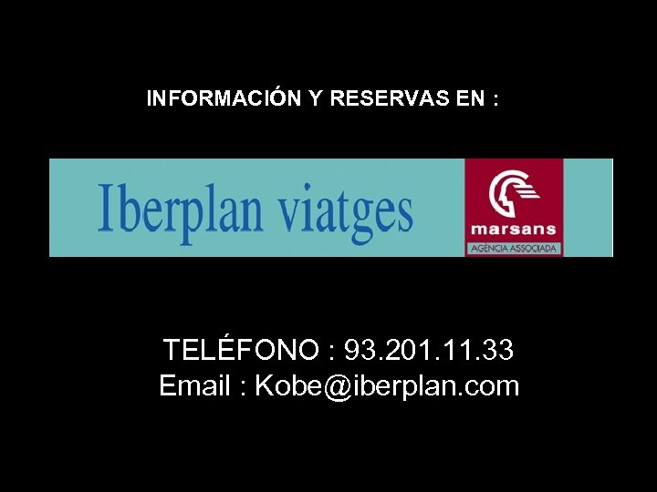 INFORMACIÓN Y RESERVAS EN : TELÉFONO : 93. 201. 11. 33 Email : Kobe@iberplan.