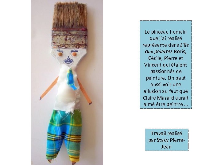 Le pinceau humain que j’ai réalisé représente dans L’île aux peintres Boris, Cécile, Pierre