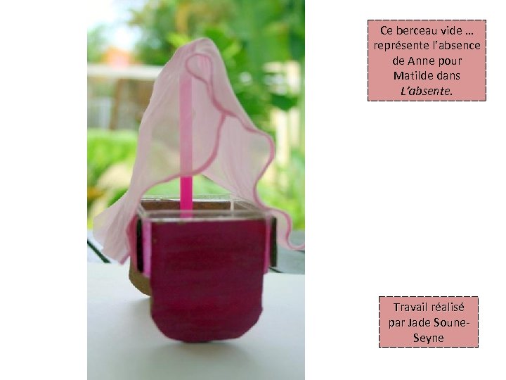 Ce berceau vide … représente l’absence de Anne pour Matilde dans L’absente. Travail réalisé