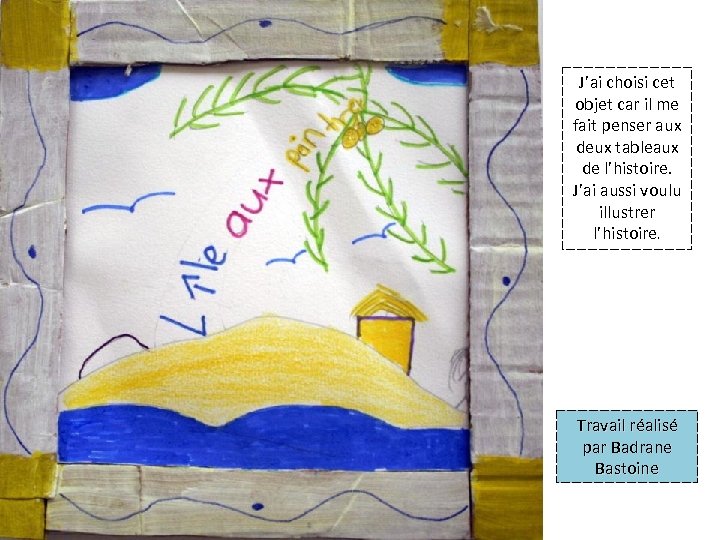 J’ai choisi cet objet car il me fait penser aux deux tableaux de l’histoire.