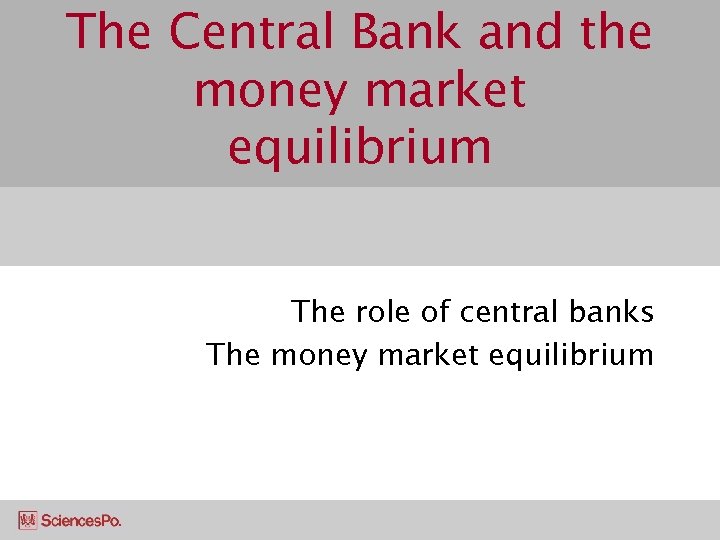 The Central Bank and the money market equilibrium The role of central banks The